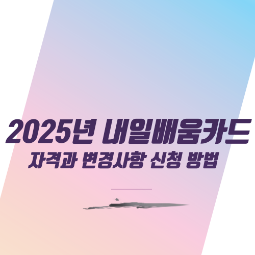  2025년 내일배움카드 자격과 변경사항 신청 방법