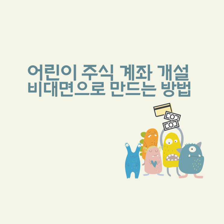  어린이 주식 계좌 개설 / 비대면으로 만드는 방법 총정