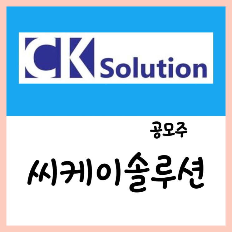  3월 공모주 씨케이솔루션(04~05일) 청약 상장 수요