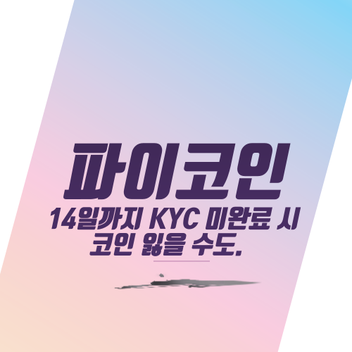  파이코인 14일까지 KYC 미완료 시 코인 잃을 수도.