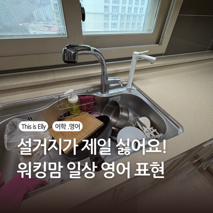  설거지가 제일 싫어요! 워킹맘 일상 영어로 표현하기
