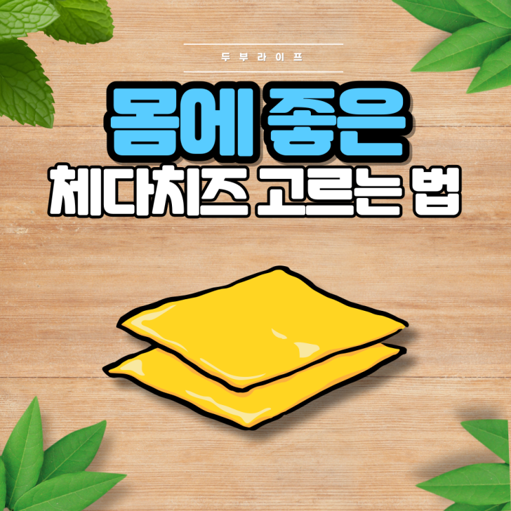  몸에 좋은 체다치즈 고르는 법(성분, 효능, 부작용, 첨가물, 원유함량, 주의사항, 제이인산나트륨)