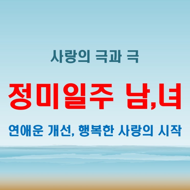  정미일주 여자 남자 연애운이 극과 극, 천국과 지옥을 오간다