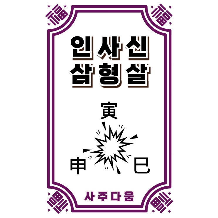  인사신 삼형살[寅巳申 三刑煞] - 당할 것인가, 해낼 것인가?[완벽정리] / 삼형살 / 인사신 삼형살, 인사신 삼형, 형살