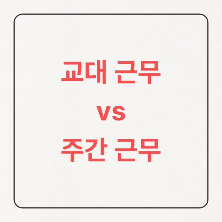  [일상] 약 13년간의 교대근무 후기 및 주간 근무 비교