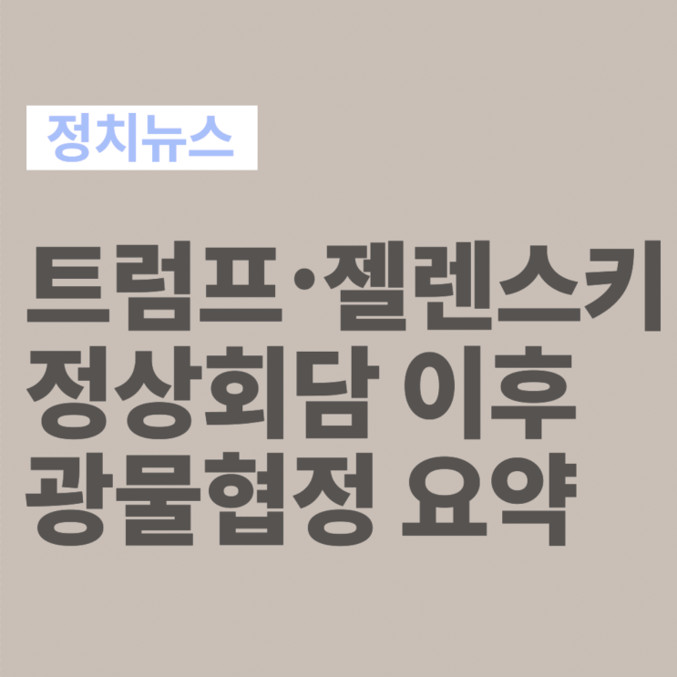 <b>트럼프</b>-<b>젤렌스키</b> 정상회담과 우크라이나 <b>광물 협정</b> 요약