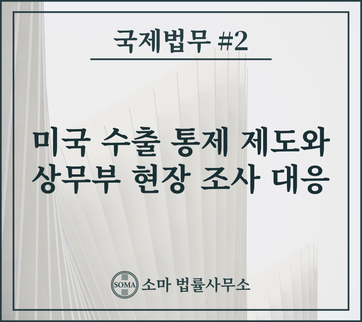  미국 수출 통제 제도와 현장 조사 대응