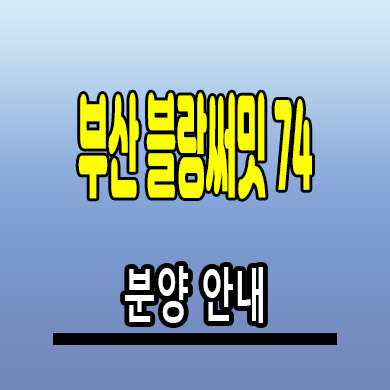  부산 블랑써밋 74 하이엔드 오피스텔 분양조건 계약금 범일동 3룸 모델하우스