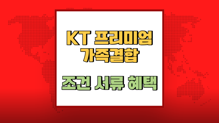  KT 프리미엄 가족결합 조건 서류 혜택 정리