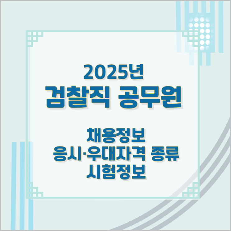 2025년 검찰직 공무원 채용정보와 응시·우대자격 종류 및 시험정보 2025년 검찰직 공무원 채용정보와 응시·우대자격 종류 및 시험정보