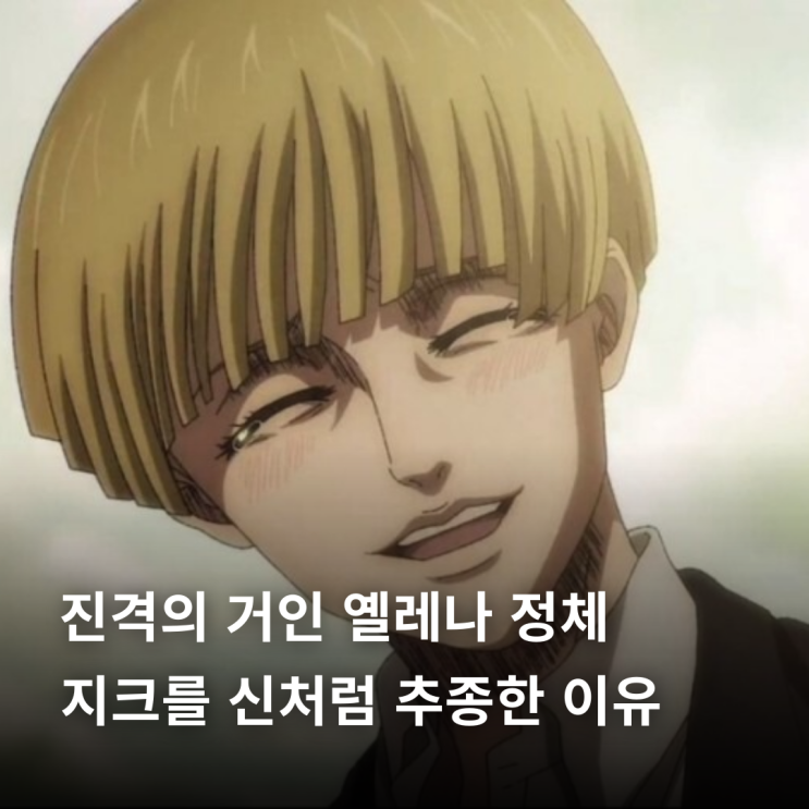  진격의 거인 옐레나의 정체 지크를 신처럼 추종한 이유