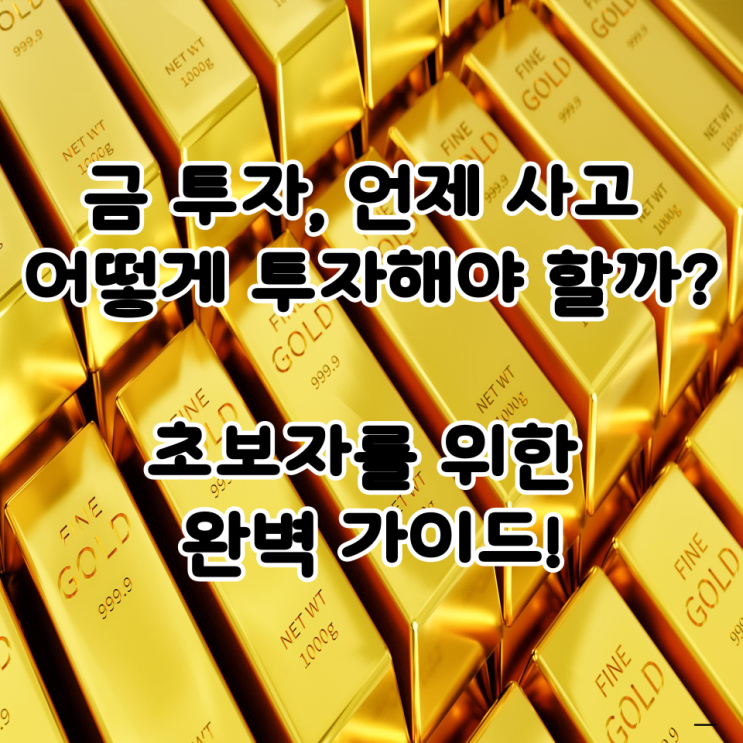  금 투자, 언제 사고 어떻게 투자해야 할까? 초보자를 위한 완벽 가이드!