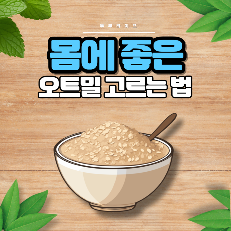  몸에 좋은 오트밀 고르는 법(성분, 효능, 조리법, 첨가물, 귀리, 말토덱스트린, 폴리덱스트로스)