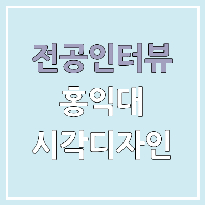 홍익대학교 시각디자인학과 : 전공인터뷰 | 진로, 전망, 취업, 커리큘럼 홍익대학교 시각디자인학과 : 전공인터뷰 | 진로, 전망, 취업, 커리큘럼