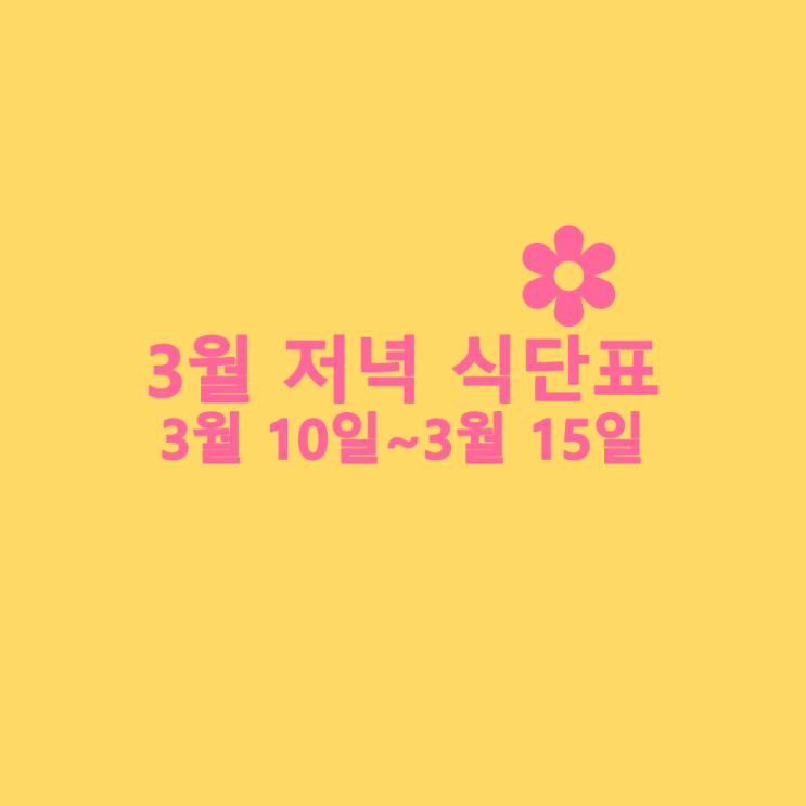  [3월 식단표] 저녁메뉴 : 3월 10일~3월 15일