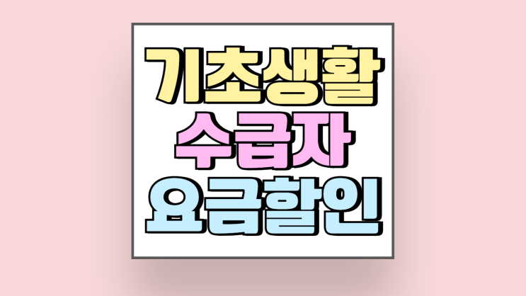 기초생활수급자 통신 요금 할인 혜택 비교 정리 기초생활수급자 통신 요금 할인 혜택 비교 정리