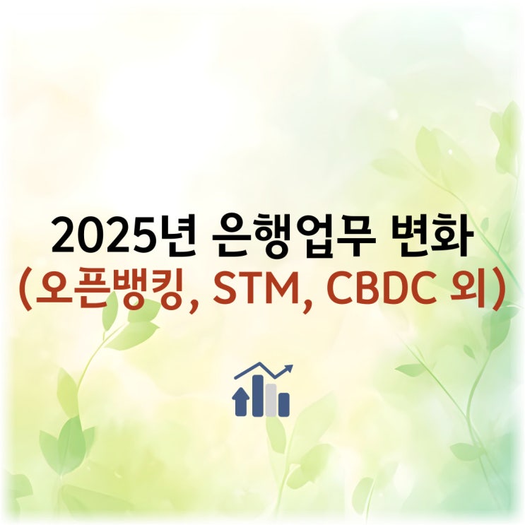 2025년 <b>은행</b>업무 변화(오픈<b>뱅킹</b>, STM, CBDC 외)