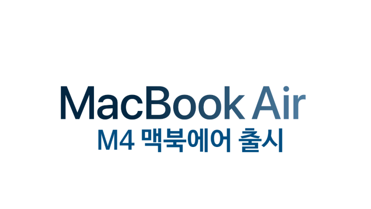 애플 신형 M4 맥북에어 스펙 및 국내 정발 출시일정과 가격 정보 입니다 애플 신형 M4 맥북에어 스펙 및 국내 정발 출시일정과 가격 정보 입니다