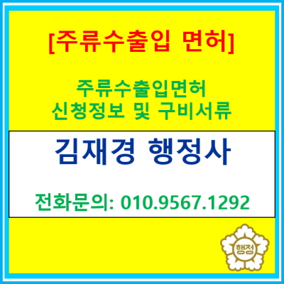  주류수출입 면허의 요건과 구비서류, 신청 절차(서울/인천/경기 수도권 주류수출입면허 신청 대행)
