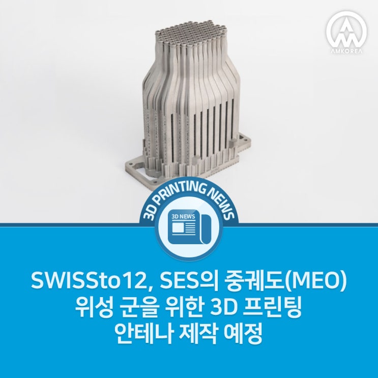  [3D프린팅 뉴스] SWISSto12, SES의 중궤도(MEO) 위성 군을 위한 3D 프린팅 안테나 제작 예정