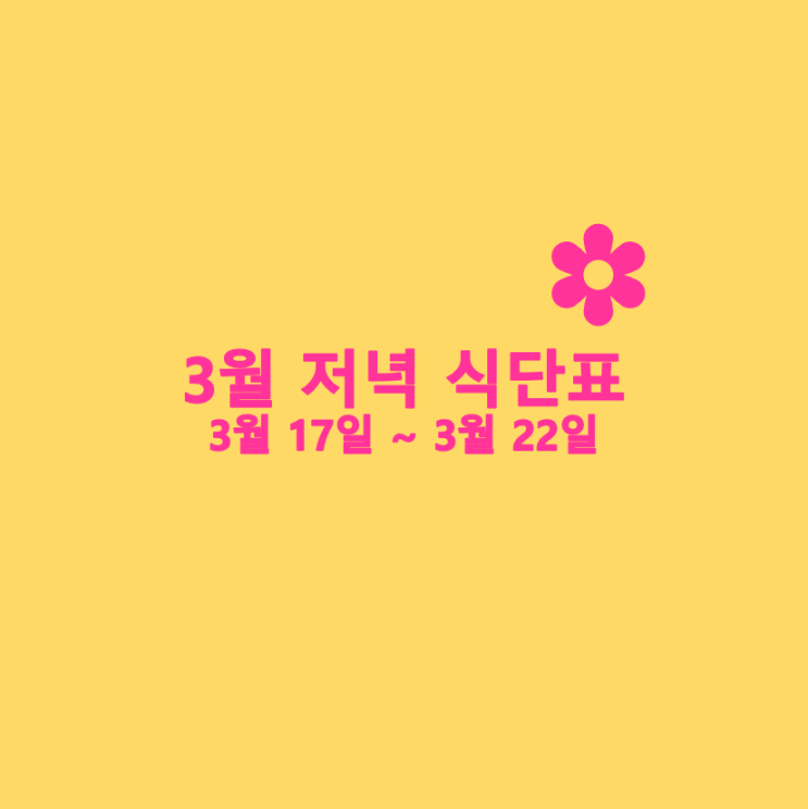  [3월식단표] 저녁식단 : 3월17일~3월22일