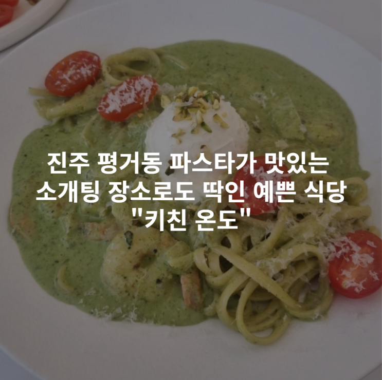  [진주 평거동] 파스타가 맛있는 소개팅 장소로 딱인 예쁜 식당"키친 온도" | 진주교대맛집