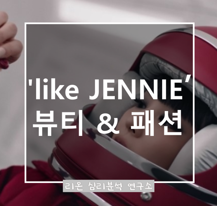  제니의 스타일 진화! ‘Like JENNIE’ 뮤직비디오 속 뷰티 & 패션 분석