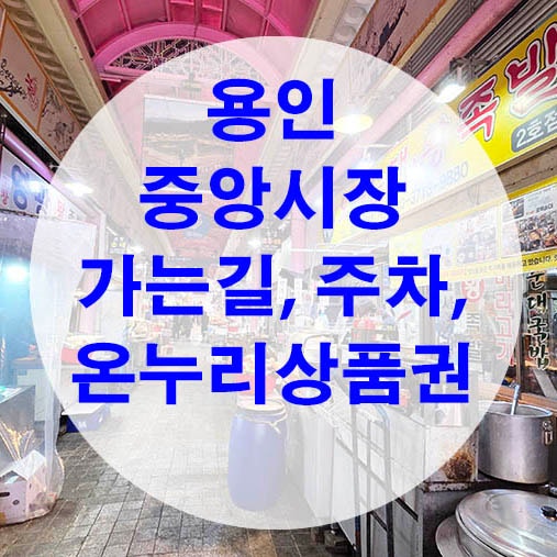 용인중앙시장 온누리상품권 쓰러 간 후기 ; 주차장, 경전철 역, 장날