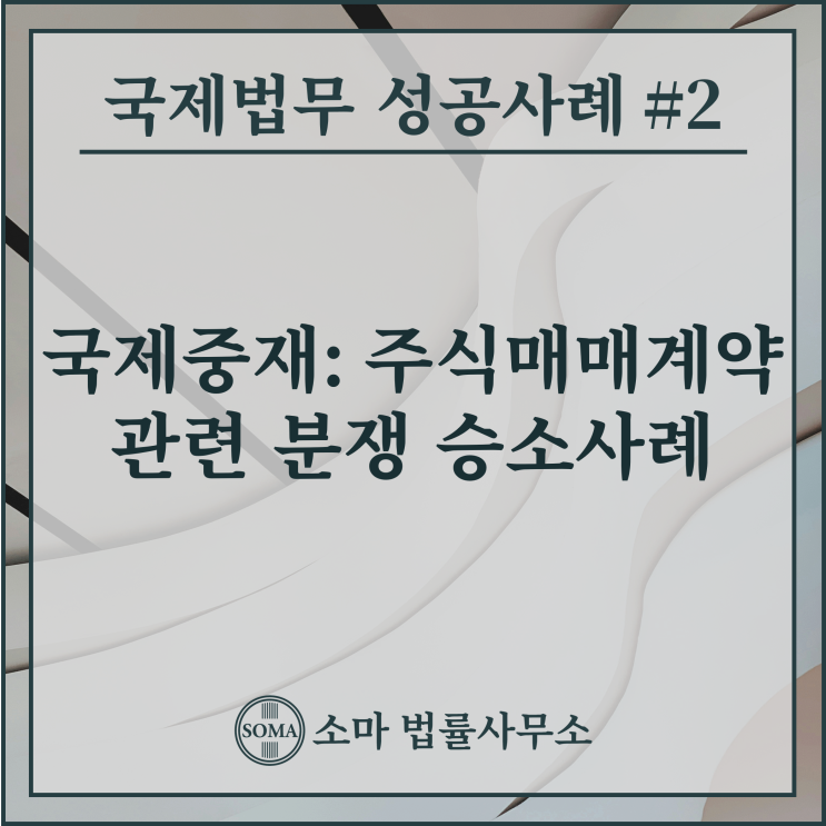  국제중재: 주식매매계약 관련 분쟁 승소사례
