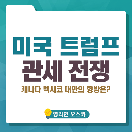 미국 <b>트럼프</b> <b>관세</b> 전쟁, <b>캐나다</b> 멕시코 대만의 향방은?