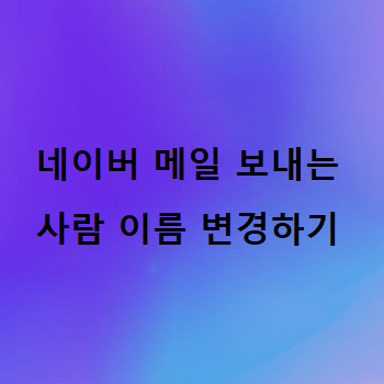  네이버 메일 보내는 사람 이름 변경하기