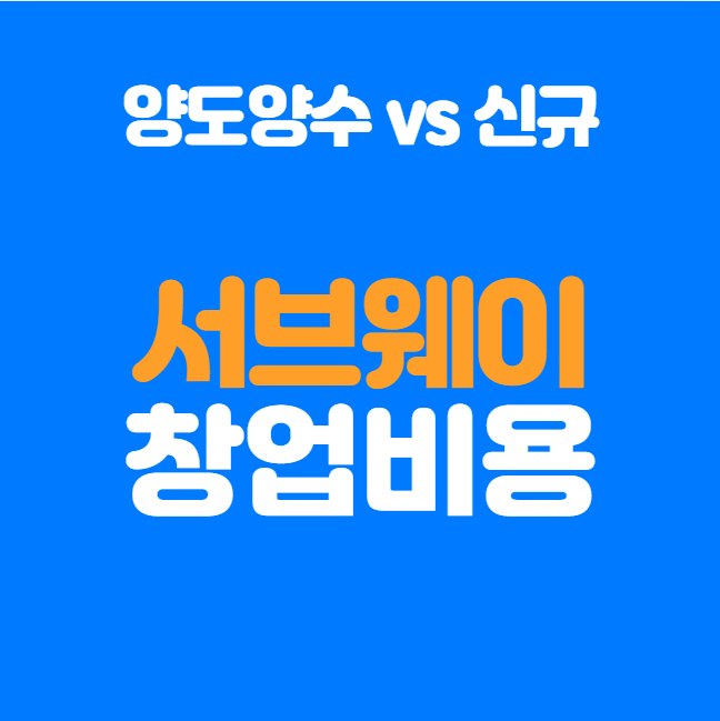  서브웨이창업비용 정확히 얼마? 신규 창업과 양도양수 비교 분석
