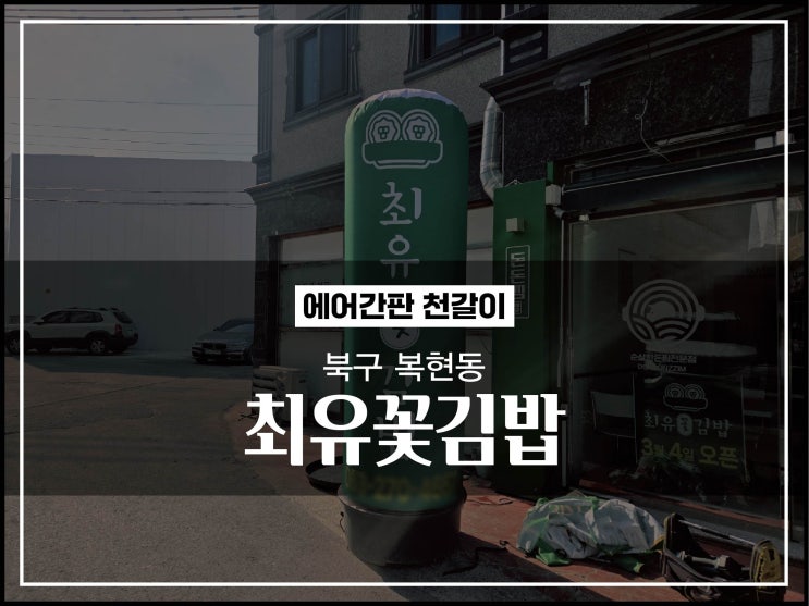  에어간판천갈이 대구 북구 복현동 최유꽃김밥 헌제품 교체 시공