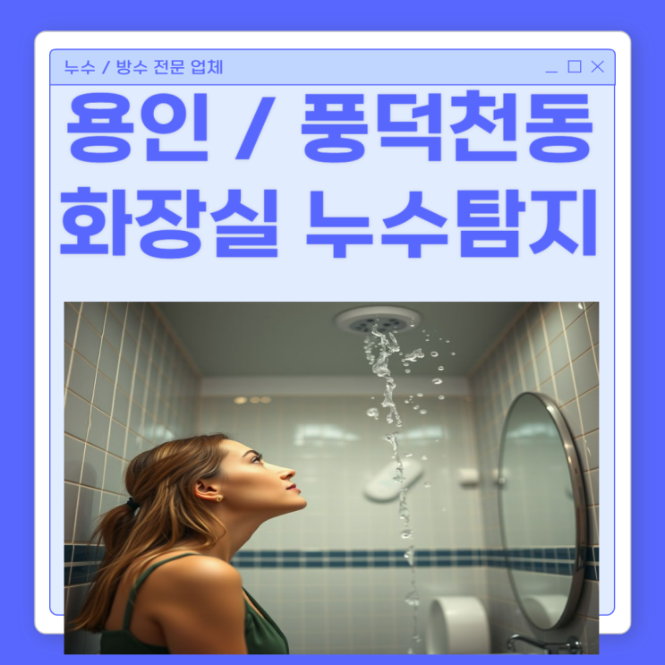  용인 화장실 누수 풍덕천동 아파트 욕실 천장 방수공사 일상생활배상책임으로 처리 가능할까?