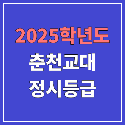  2025 춘천교대 정시등급, 예비번호 | 춘천교육대학교 커트라인, 입결