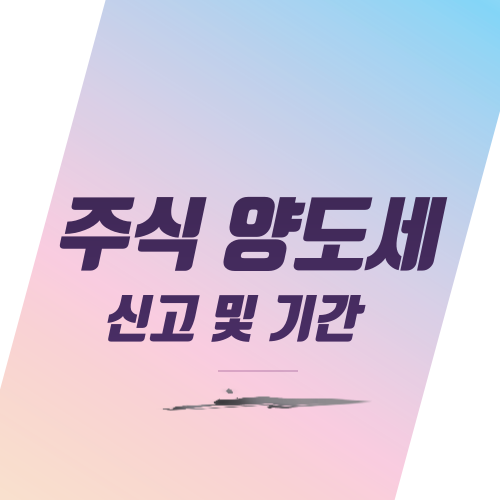  주식 양도세 신고 및 기간