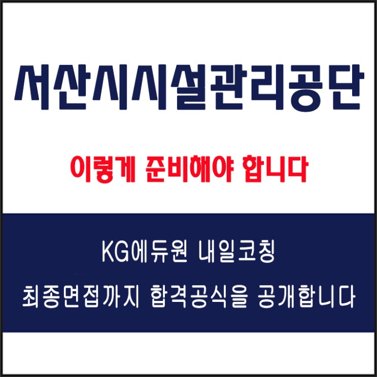  서산시시설관리공단 채용 면접 컨설팅 학원, 모의 면접 예상 질문 및 유형별 준비 방법과 체크리스트, KG에듀원 내일코칭
