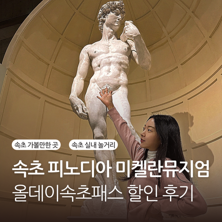  속초 실내 놀거리 피노디아 미켈란젤로뮤지엄 올데이속초패스 할인 후기
