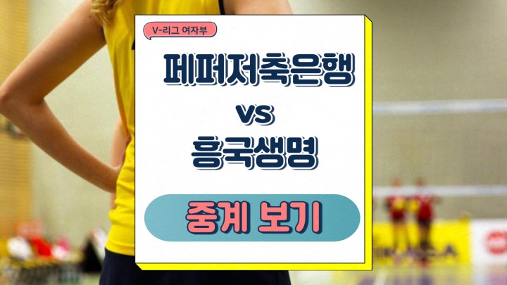 페퍼저축은행 흥국생명 중계 V리그 여자부 2025년 03월 11일 최근 팀 소식 관전포인트 프리뷰