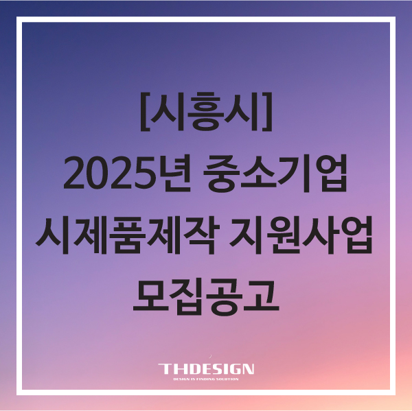  [경기도 시흥]2025년 중소기업 시제품제작 지원사업 모집공고(3/23 까지 접수)