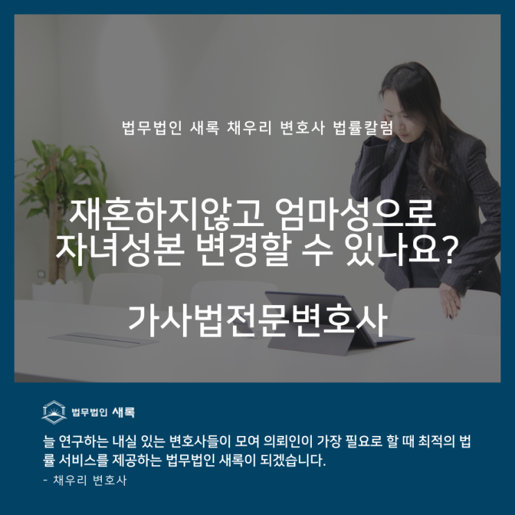  재혼하지않고 엄마성으로 자녀성본 변경할 수 있나요? 가사법전문변호사