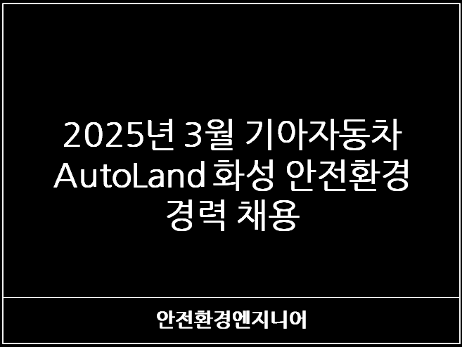  2025년 3월 기아자동차 AutoLand 화성 안전환경 경력 채용
