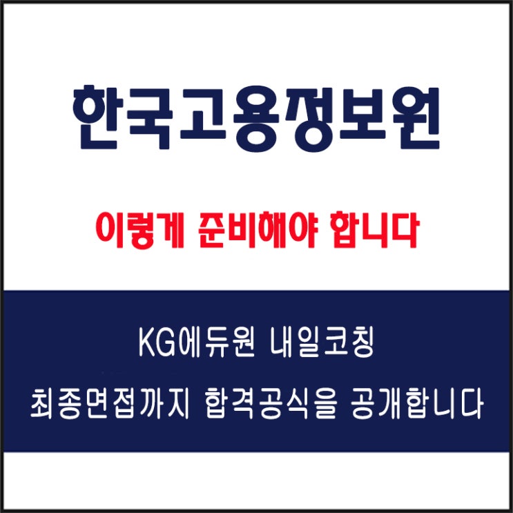  한국고용정보원(KEIS) 채용 면접 컨설팅 학원, 모의 면접 예상 질문 및 유형별 준비 방법과 체크리스트, KG에듀원 내일코칭