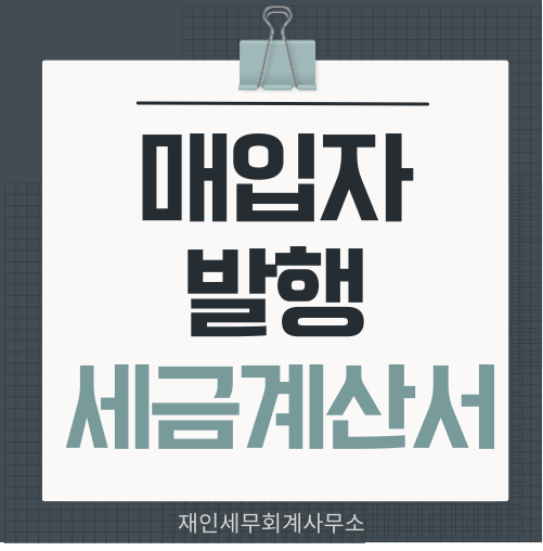  매입자 발행 세금계산서 신청기한 및 발행방법
