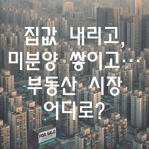  집값 내리고, 미분양 쌓이고… 부동산 시장 어디로?
