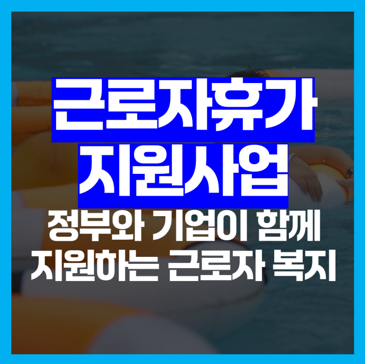  근로자 휴가지원사업이란? 정부와 기업이 함께 지원하는 휴가
