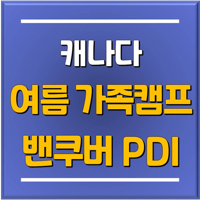  [캐나다 가족연수] 2025 여름방학 맞이 보호자 동반 캐나다 가족연수 가족캠프 추천 PDI 밴쿠버 영어캠프