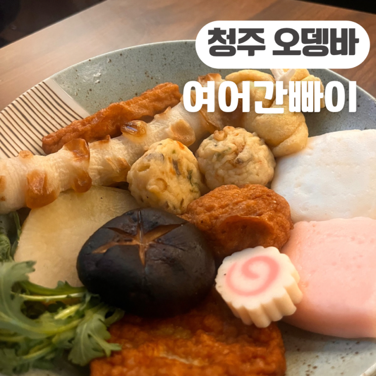  청주 강서동 맛집 여어간빠이 오뎅바 부산어묵, 일본오뎅을 모두 즐길 수 있는 오뎅바