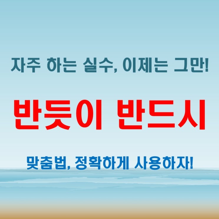  반듯이 반드시 틀리면 글쓰기 점수 박살