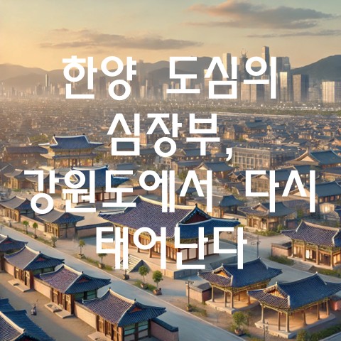  한양 도심의 심장부, 강원도에서 다시 태어난다